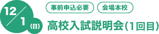 12/2(土)[事前申込必要][会場本校]第1回高校入試説明会