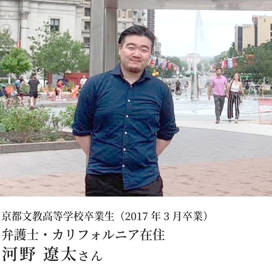 京都文教高等学校卒業生（2017年3月卒業） 弁護士・カリフォルニア在住 河野 遼太さん