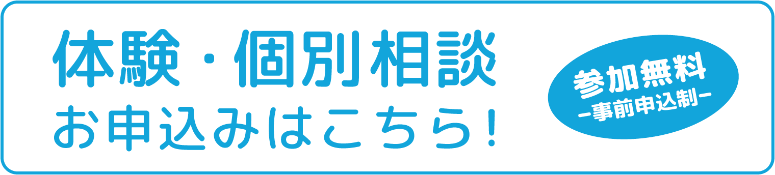 体験・個別相談お申込みはこちら！ 参加無料ｰ事前申込制ｰ