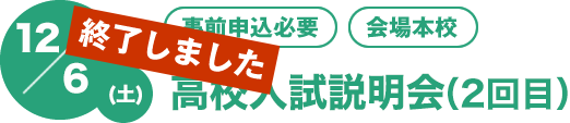 12/7(土)[事前申込必要][会場本校]第2回高校入試説明会
