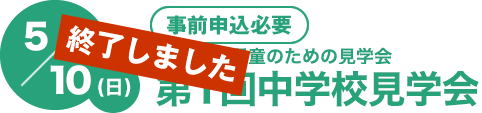 第1回 5/10(土)[事前申込必要]　4年・5年・6年生対象！保護者・児童のための見学会　中学校見学会