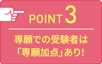 point03 専願での受験者は「専願加点」あり！