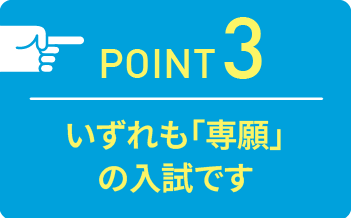 point03 いずれも「専願」の入試です