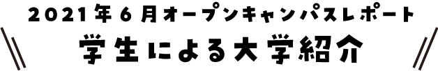 2021年6月オープンキャンパスレポート　学生による大学紹介