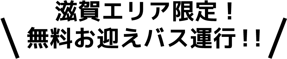 滋賀エリア限定！無料お迎えバス運行！！