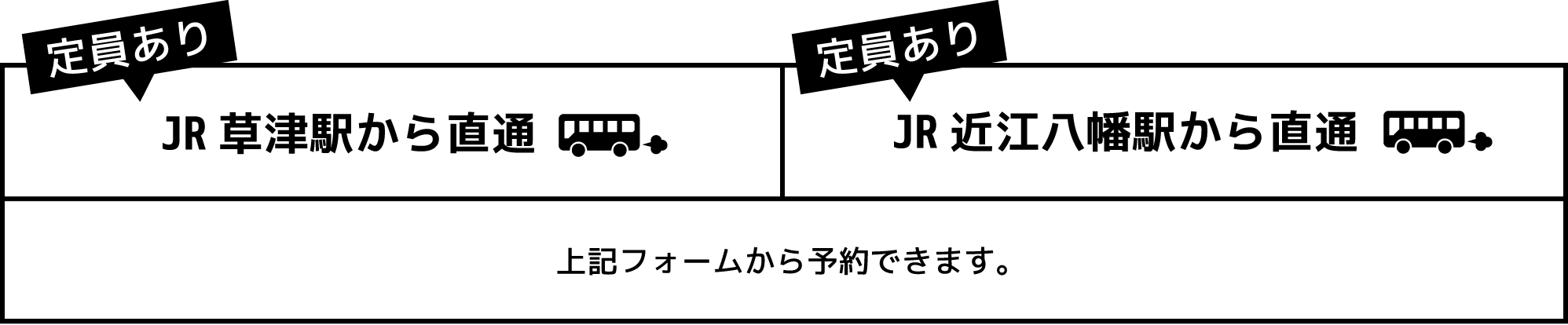 定員あり JR草津駅から直通
定員あり JR近江八幡駅から直通
上記フォームから予約できます。