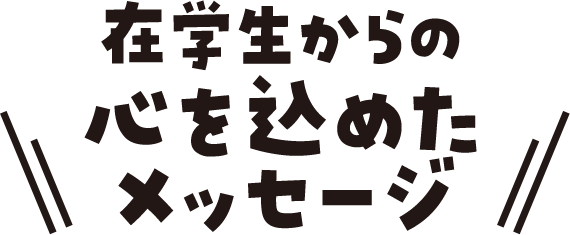 在学生からの心を込めたメッセージ