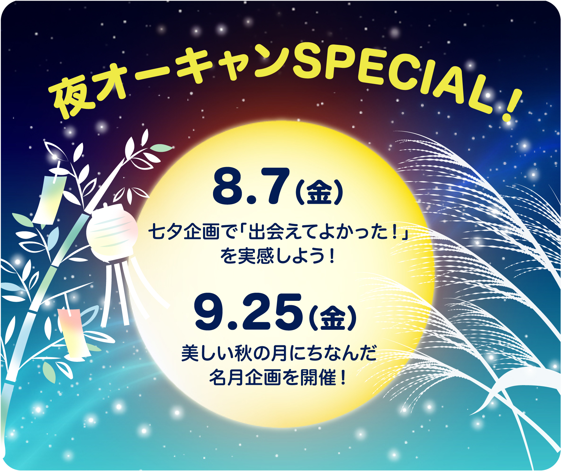 夜オーキャンSPECIAL！
                            8.7（金）七夕企画で「出会えてよかった！」を実感しよう！
                            9.25（金）美しい秋の月にちなんだ名月企画を開催！