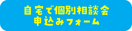 自宅で個別相談会申込みフォーム