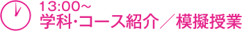 13:00〜　学科・コース紹介／模擬授業