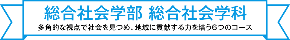 総合社会学部 総合社会学科 多角的な視点で社会を見つめ、地域に貢献する力を培う5つのコース