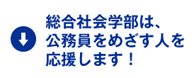 総合社会学部は、公務員をめざす人を応援します！