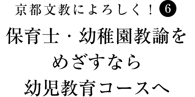 京都文教によろしく！（6）　保育士・幼稚園教諭をめざすなら幼児教育コースへ