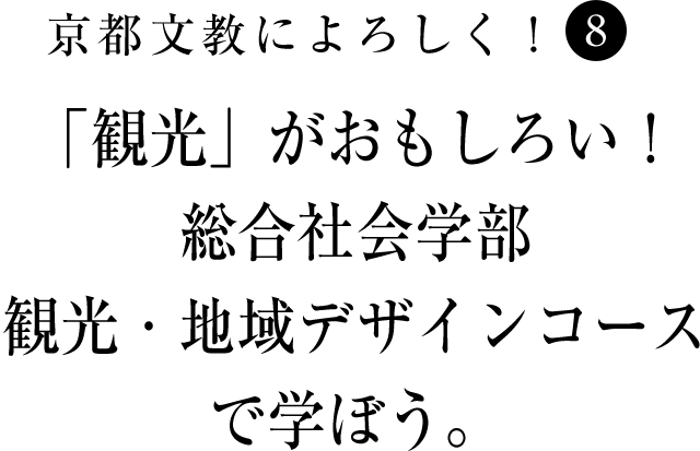 京都文教によろしく！（8）　「観光」がおもしろい！総合社会学部観光・地域デザインコースで学ぼう。