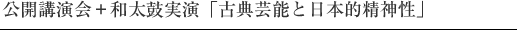 公開講演会＋和太鼓実演「古典芸能と日本的精神性」