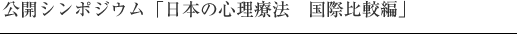 公開シンポジウム「日本の心理療法　国際比較編」