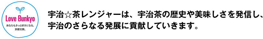 宇治☆茶レンジャーは、宇治茶の歴史や美味しさを発信し、宇治のさらなる発展に貢献していきます。