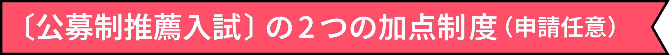 〔公募制推薦入試〕の2つの加点制度(申請任意)