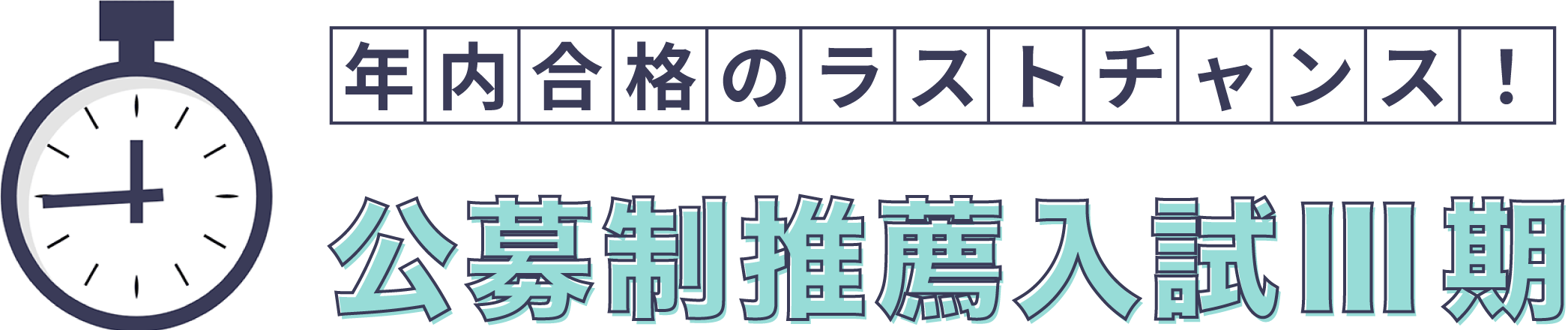 年内合格のラストチャンス！ 公募制推薦入試III期