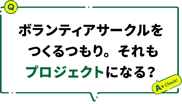ボランティアサークルをつくるつもり。それもプロジェクトになる？