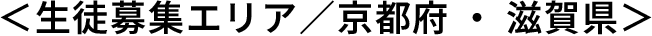 ＜生徒募集エリア／京都府・滋賀県＞