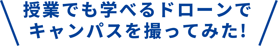 授業でも学べるドローンでキャンパスを撮ってみた!